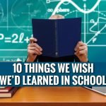 Things You Wish Were Taught In School